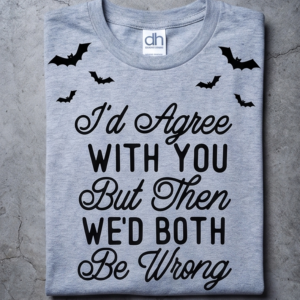 T-Shirt: I'd agree with you